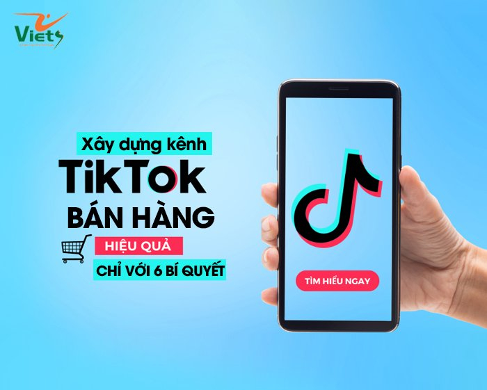 Xây dựng kênh Tiktok bán hàng hiệu quả chỉ với 6 bí quyết
